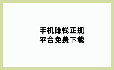 手机赚钱正规平台免费下载