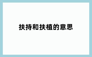 扶持和扶植的意思