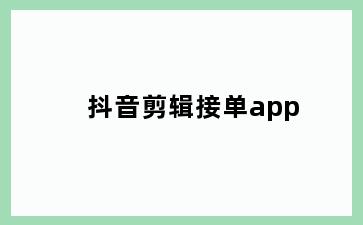 抖音剪辑接单app