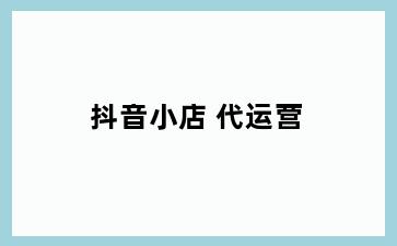 抖音小店 代运营