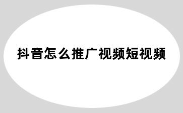 抖音怎么推广视频短视频