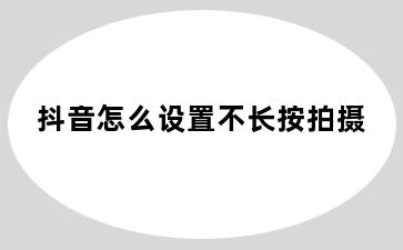 抖音怎么设置不长按拍摄