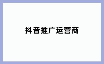 抖音推广运营商