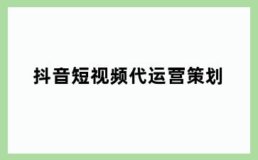 抖音短视频代运营策划