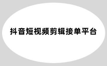 抖音短视频剪辑接单平台