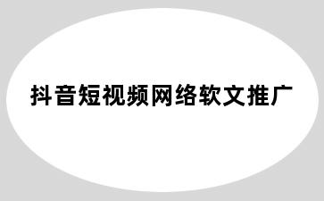 抖音短视频网络软文推广