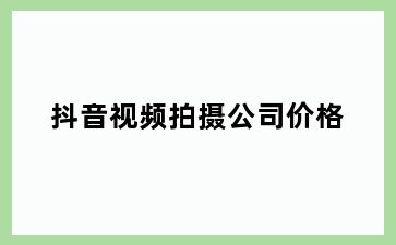 抖音视频拍摄公司价格
