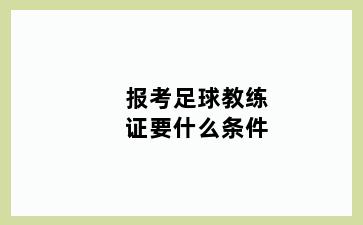 报考足球教练证要什么条件