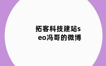 拓客科技建站seo冯哥的微博