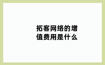拓客网络的增值费用是什么