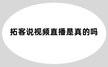 拓客说视频直播是真的吗