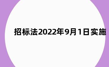 招标法2022年9月1日实施
