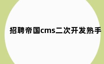 招聘帝国cms二次开发熟手