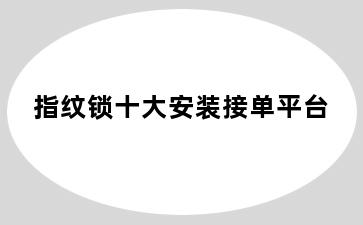 指纹锁十大安装接单平台