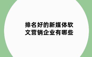 排名好的新媒体软文营销企业有哪些
