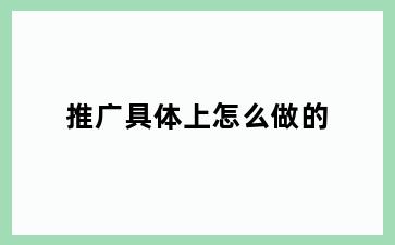 推广具体上怎么做的