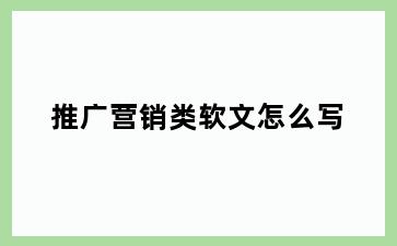 推广营销类软文怎么写