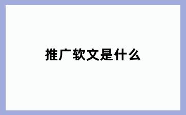 推广软文是什么
