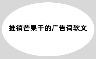 推销芒果干的广告词软文