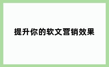 提升你的软文营销效果
