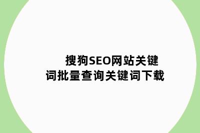 搜狗SEO网站关键词批量查询关键词下载
