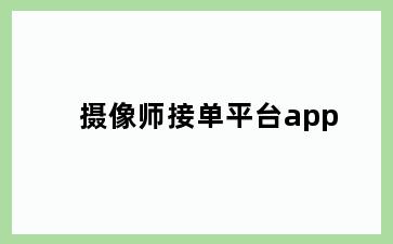摄像师接单平台app