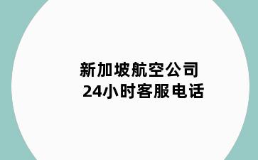 新加坡航空公司24小时客服电话