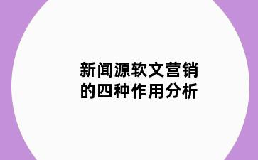 新闻源软文营销的四种作用分析