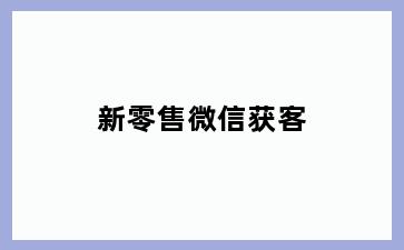 新零售微信获客