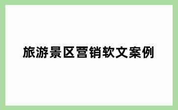 旅游景区营销软文案例
