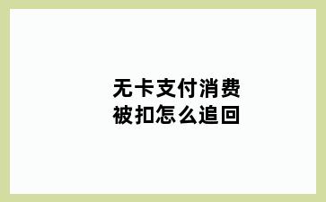 无卡支付消费被扣怎么追回