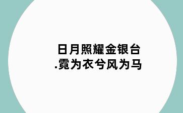 日月照耀金银台.霓为衣兮风为马