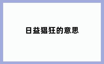 日益猖狂的意思