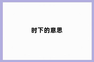 时下的意思