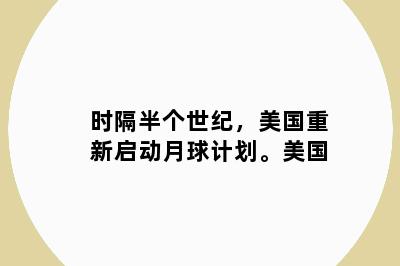 时隔半个世纪，美国重新启动月球计划。美国