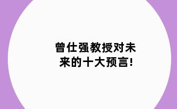 曾仕强教授对未来的十大预言!