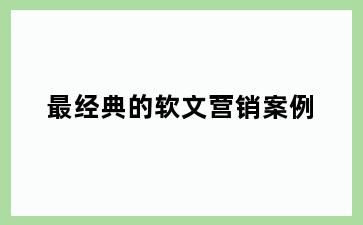 最经典的软文营销案例