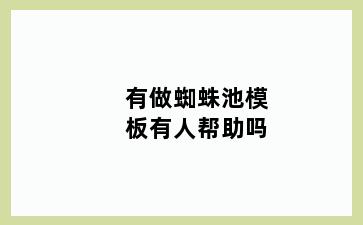 有做蜘蛛池模板有人帮助吗