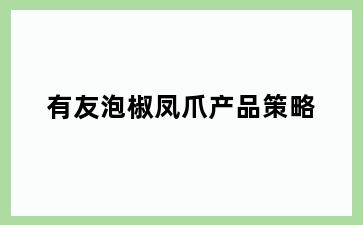 有友泡椒凤爪产品策略