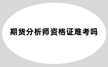 期货分析师资格证难考吗