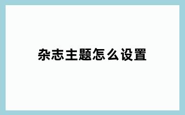 杂志主题怎么设置