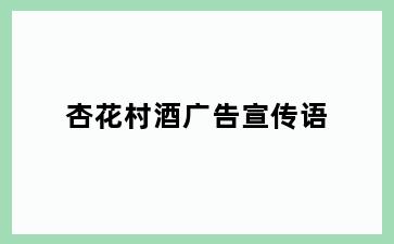 杏花村酒广告宣传语