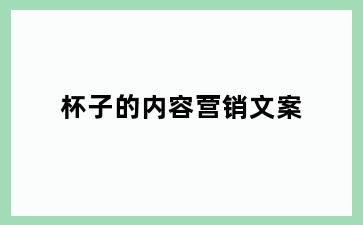 杯子的内容营销文案