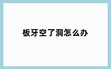 板牙空了洞怎么办