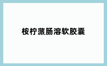 桉柠蒎肠溶软胶囊
