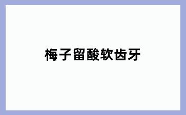 梅子留酸软齿牙