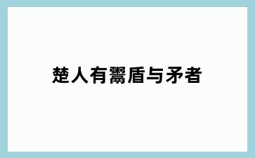 楚人有鬻盾与矛者
