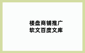 楼盘商铺推广软文百度文库
