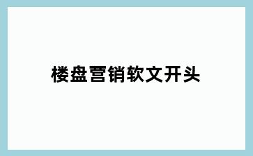 楼盘营销软文开头