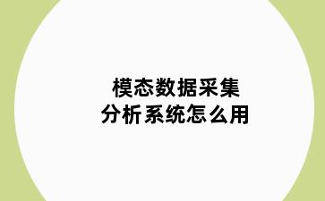 模态数据采集分析系统怎么用